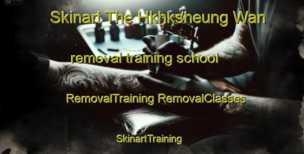 Skinart The Hkhksheung Wan removal training school | #RemovalTraining #RemovalClasses #SkinartTraining-Hong Kong