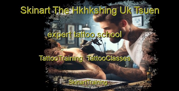 Skinart The Hkhkshing Uk Tsuen expert tattoo school | TattooTraining | TattooClasses | SkinartTraining-Hong Kong