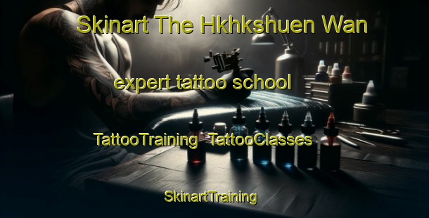 Skinart The Hkhkshuen Wan expert tattoo school | TattooTraining | TattooClasses | SkinartTraining-Hong Kong