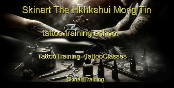 Skinart The Hkhkshui Mong Tin tattoo training school | TattooTraining | TattooClasses | SkinartTraining-Hong Kong