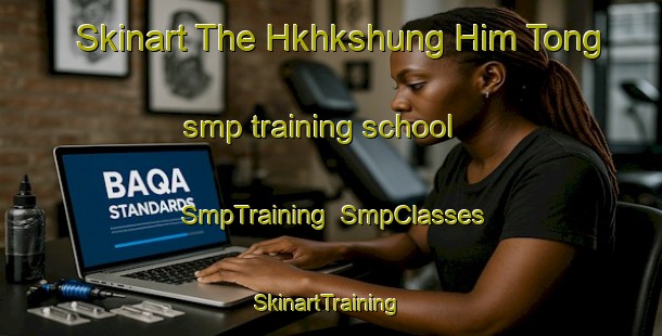 Skinart The Hkhkshung Him Tong smp training school | SmpTraining | SmpClasses | SkinartTraining-Hong Kong