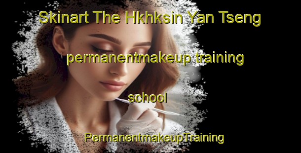 Skinart The Hkhksin Yan Tseng permanentmakeup training school | PermanentmakeupTraining | PermanentmakeupClasses | SkinartTraining-Hong Kong