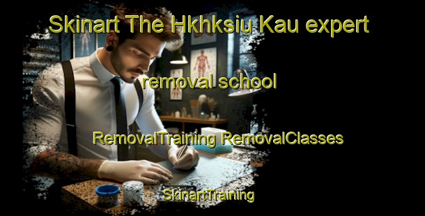 Skinart The Hkhksiu Kau expert removal school | #RemovalTraining #RemovalClasses #SkinartTraining-Hong Kong