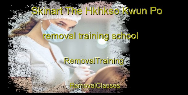 Skinart The Hkhkso Kwun Po removal training school | RemovalTraining | RemovalClasses | SkinartTraining-Hong Kong