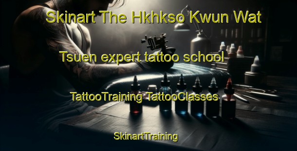 Skinart The Hkhkso Kwun Wat Tsuen expert tattoo school | #TattooTraining #TattooClasses #SkinartTraining-Hong Kong