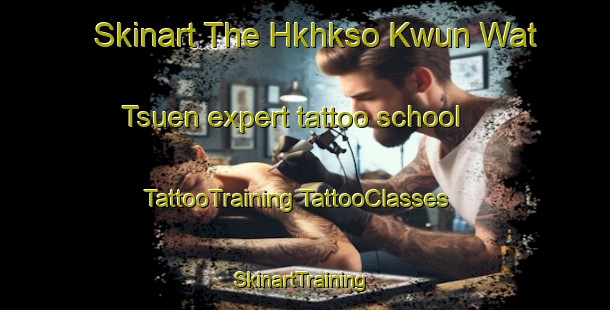 Skinart The Hkhkso Kwun Wat Tsuen expert tattoo school | #TattooTraining #TattooClasses #SkinartTraining-Hong Kong