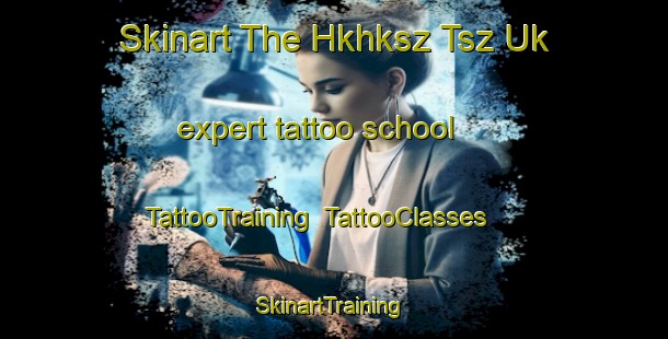 Skinart The Hkhksz Tsz Uk expert tattoo school | TattooTraining | TattooClasses | SkinartTraining-Hong Kong