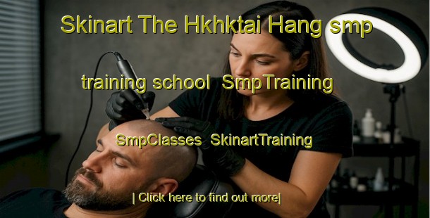 Skinart The Hkhktai Hang smp training school | SmpTraining | SmpClasses | SkinartTraining-Hong Kong