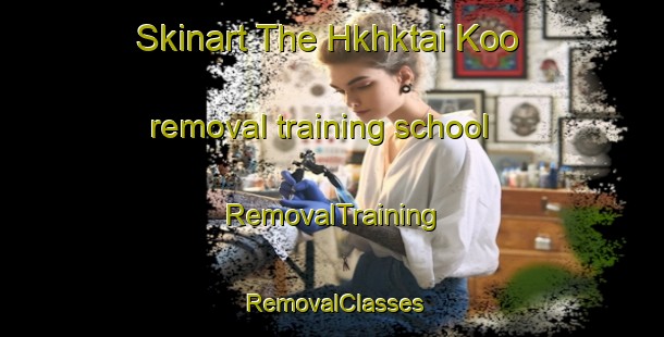 Skinart The Hkhktai Koo removal training school | RemovalTraining | RemovalClasses | SkinartTraining-Hong Kong
