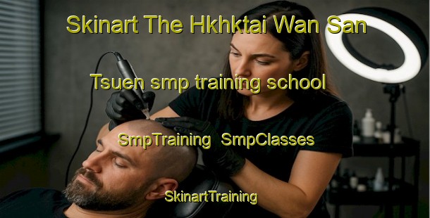 Skinart The Hkhktai Wan San Tsuen smp training school | SmpTraining | SmpClasses | SkinartTraining-Hong Kong