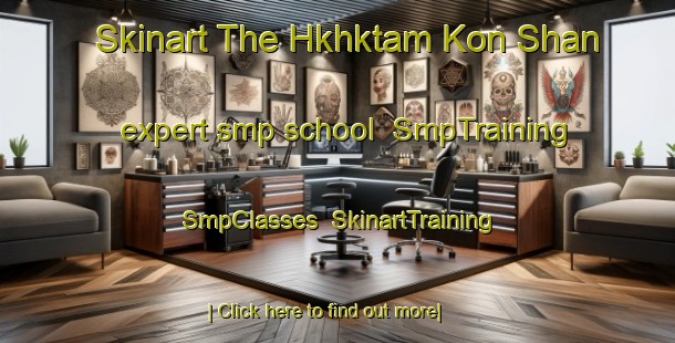 Skinart The Hkhktam Kon Shan expert smp school | SmpTraining | SmpClasses | SkinartTraining-Hong Kong