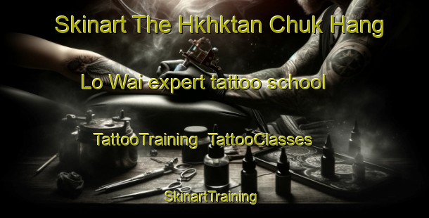 Skinart The Hkhktan Chuk Hang Lo Wai expert tattoo school | TattooTraining | TattooClasses | SkinartTraining-Hong Kong