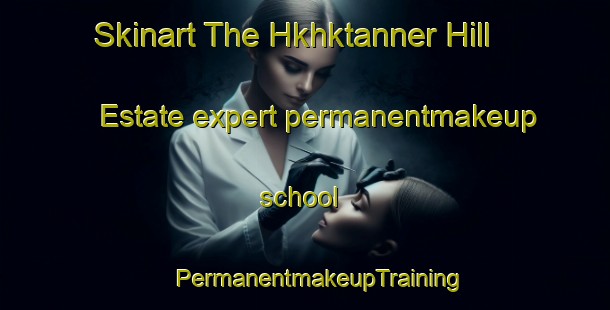 Skinart The Hkhktanner Hill Estate expert permanentmakeup school | #PermanentmakeupTraining #PermanentmakeupClasses #SkinartTraining-Hong Kong