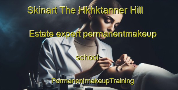 Skinart The Hkhktanner Hill Estate expert permanentmakeup school | #PermanentmakeupTraining #PermanentmakeupClasses #SkinartTraining-Hong Kong