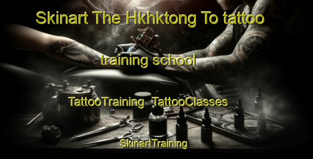 Skinart The Hkhktong To tattoo training school | TattooTraining | TattooClasses | SkinartTraining-Hong Kong