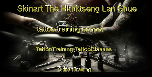 Skinart The Hkhktseng Lan Shue tattoo training school | #TattooTraining #TattooClasses #SkinartTraining-Hong Kong