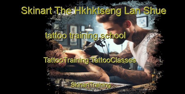 Skinart The Hkhktseng Lan Shue tattoo training school | #TattooTraining #TattooClasses #SkinartTraining-Hong Kong