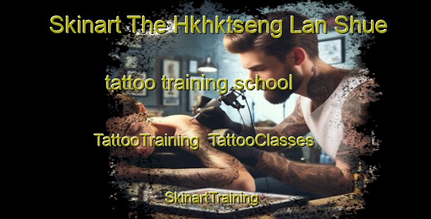 Skinart The Hkhktseng Lan Shue tattoo training school | TattooTraining | TattooClasses | SkinartTraining-Hong Kong