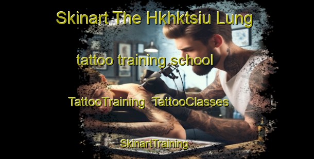 Skinart The Hkhktsiu Lung tattoo training school | TattooTraining | TattooClasses | SkinartTraining-Hong Kong