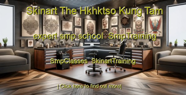 Skinart The Hkhktso Kung Tam expert smp school | SmpTraining | SmpClasses | SkinartTraining-Hong Kong