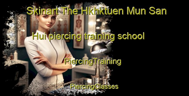 Skinart The Hkhktuen Mun San Hui piercing training school | #PiercingTraining #PiercingClasses #SkinartTraining-Hong Kong