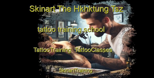 Skinart The Hkhktung Tsz tattoo training school | TattooTraining | TattooClasses | SkinartTraining-Hong Kong