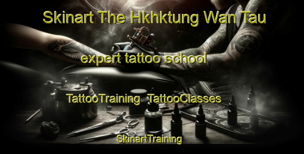 Skinart The Hkhktung Wan Tau expert tattoo school | TattooTraining | TattooClasses | SkinartTraining-Hong Kong