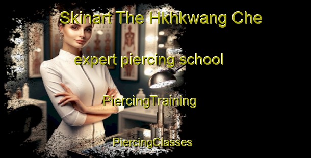 Skinart The Hkhkwang Che expert piercing school | PiercingTraining | PiercingClasses | SkinartTraining-Hong Kong