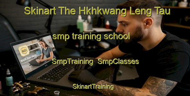 Skinart The Hkhkwang Leng Tau smp training school | SmpTraining | SmpClasses | SkinartTraining-Hong Kong