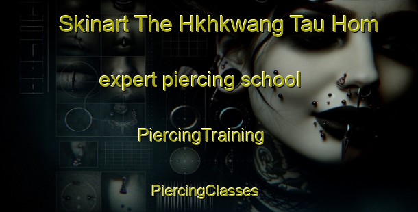Skinart The Hkhkwang Tau Hom expert piercing school | PiercingTraining | PiercingClasses | SkinartTraining-Hong Kong