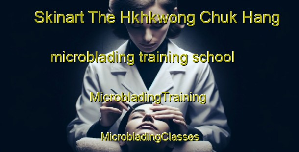 Skinart The Hkhkwong Chuk Hang microblading training school | #MicrobladingTraining #MicrobladingClasses #SkinartTraining-Hong Kong