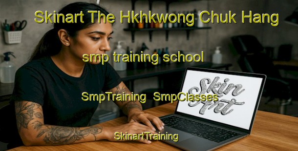 Skinart The Hkhkwong Chuk Hang smp training school | SmpTraining | SmpClasses | SkinartTraining-Hong Kong