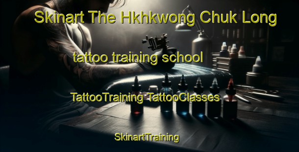 Skinart The Hkhkwong Chuk Long tattoo training school | #TattooTraining #TattooClasses #SkinartTraining-Hong Kong