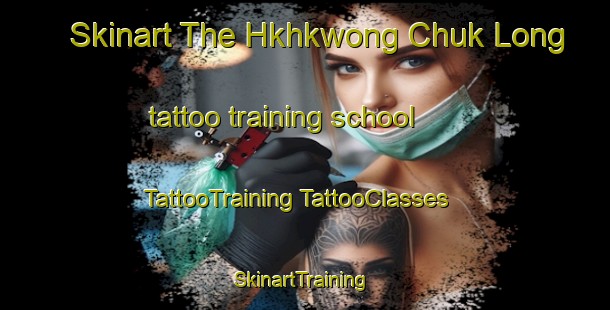 Skinart The Hkhkwong Chuk Long tattoo training school | #TattooTraining #TattooClasses #SkinartTraining-Hong Kong