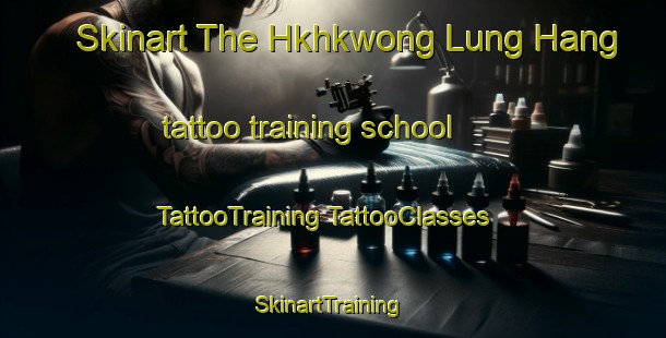 Skinart The Hkhkwong Lung Hang tattoo training school | #TattooTraining #TattooClasses #SkinartTraining-Hong Kong