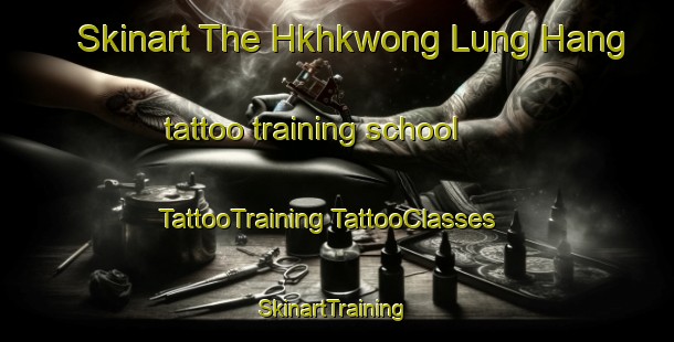 Skinart The Hkhkwong Lung Hang tattoo training school | #TattooTraining #TattooClasses #SkinartTraining-Hong Kong