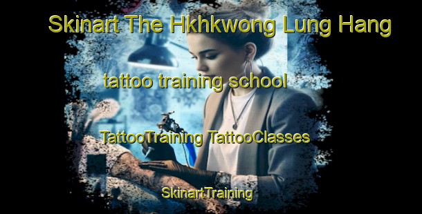 Skinart The Hkhkwong Lung Hang tattoo training school | #TattooTraining #TattooClasses #SkinartTraining-Hong Kong