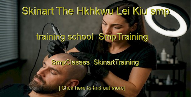 Skinart The Hkhkwu Lei Kiu smp training school | SmpTraining | SmpClasses | SkinartTraining-Hong Kong