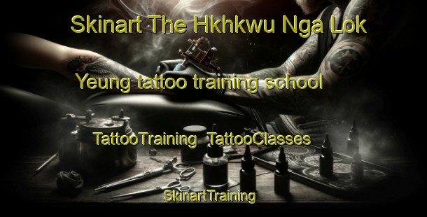 Skinart The Hkhkwu Nga Lok Yeung tattoo training school | TattooTraining | TattooClasses | SkinartTraining-Hong Kong
