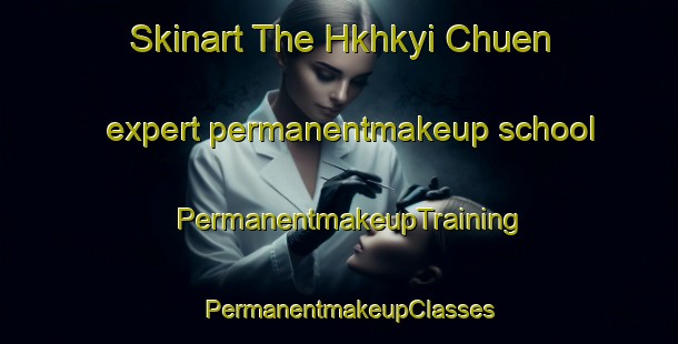 Skinart The Hkhkyi Chuen expert permanentmakeup school | PermanentmakeupTraining | PermanentmakeupClasses | SkinartTraining-Hong Kong