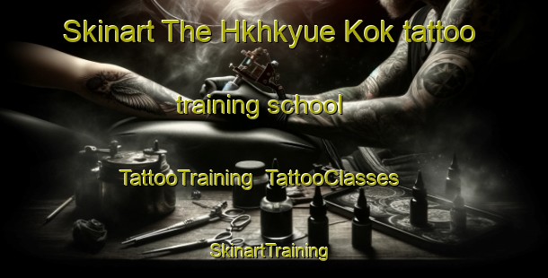 Skinart The Hkhkyue Kok tattoo training school | TattooTraining | TattooClasses | SkinartTraining-Hong Kong
