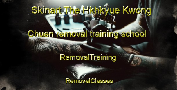 Skinart The Hkhkyue Kwong Chuen removal training school | RemovalTraining | RemovalClasses | SkinartTraining-Hong Kong
