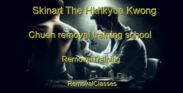 Skinart The Hkhkyue Kwong Chuen removal training school | RemovalTraining | RemovalClasses | SkinartTraining-Hong Kong