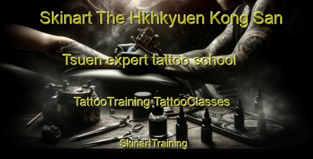 Skinart The Hkhkyuen Kong San Tsuen expert tattoo school | #TattooTraining #TattooClasses #SkinartTraining-Hong Kong