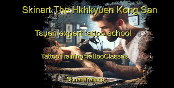 Skinart The Hkhkyuen Kong San Tsuen expert tattoo school | #TattooTraining #TattooClasses #SkinartTraining-Hong Kong