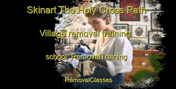 Skinart The Holy Cross Path Village removal training school | RemovalTraining | RemovalClasses | SkinartTraining-Hong Kong