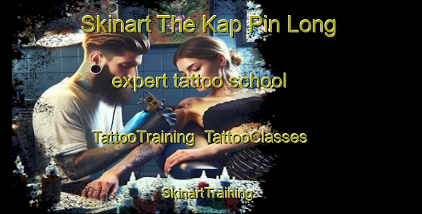 Skinart The Kap Pin Long expert tattoo school | TattooTraining | TattooClasses | SkinartTraining-Hong Kong