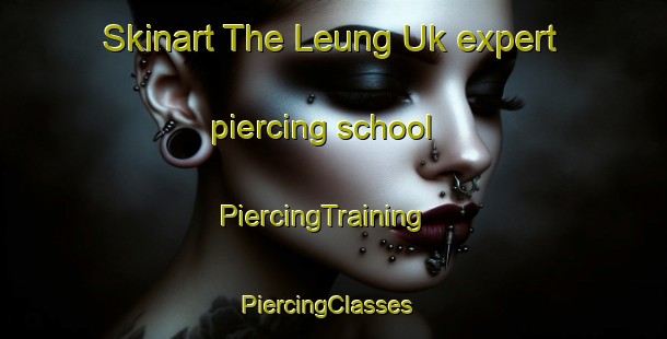 Skinart The Leung Uk expert piercing school | PiercingTraining | PiercingClasses | SkinartTraining-Hong Kong