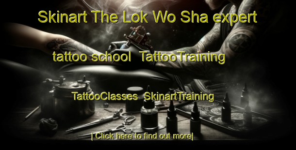 Skinart The Lok Wo Sha expert tattoo school | TattooTraining | TattooClasses | SkinartTraining-Hong Kong