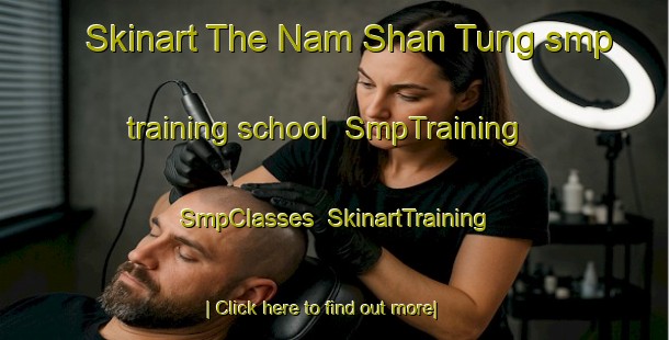 Skinart The Nam Shan Tung smp training school | SmpTraining | SmpClasses | SkinartTraining-Hong Kong